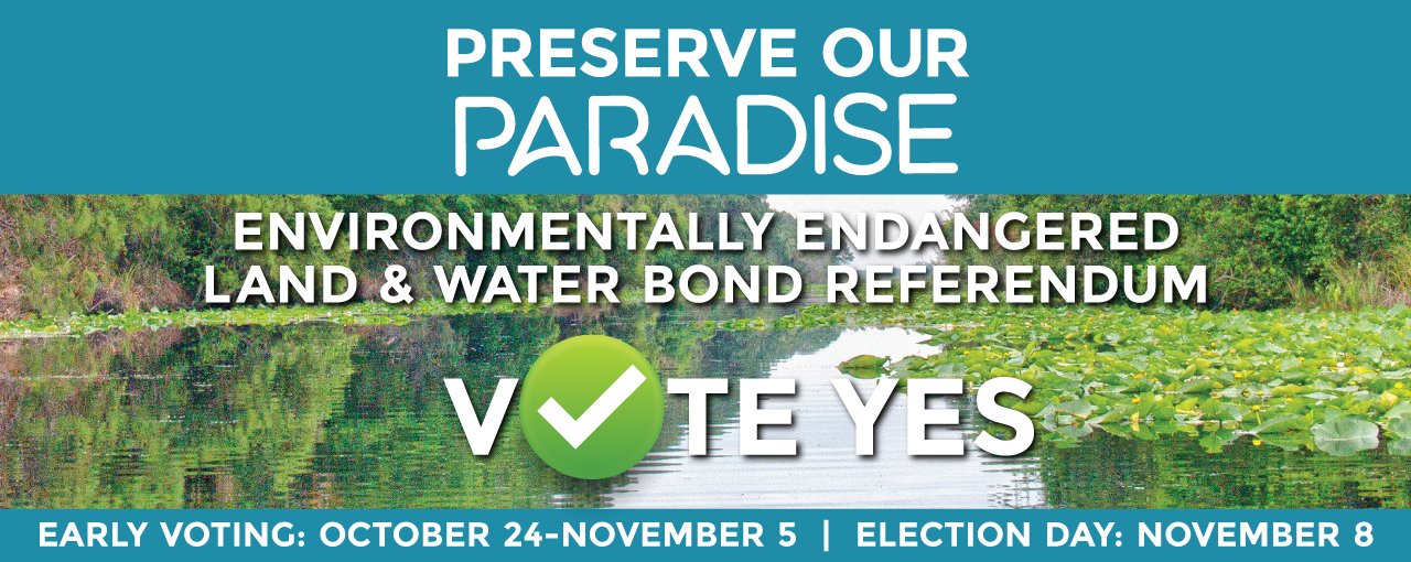 Preserve Our Paradise - Environmentally Endangered Land & Water Referendum - Vote Yes - Early Voting: October 24 through November 5 - Election Day: November 8