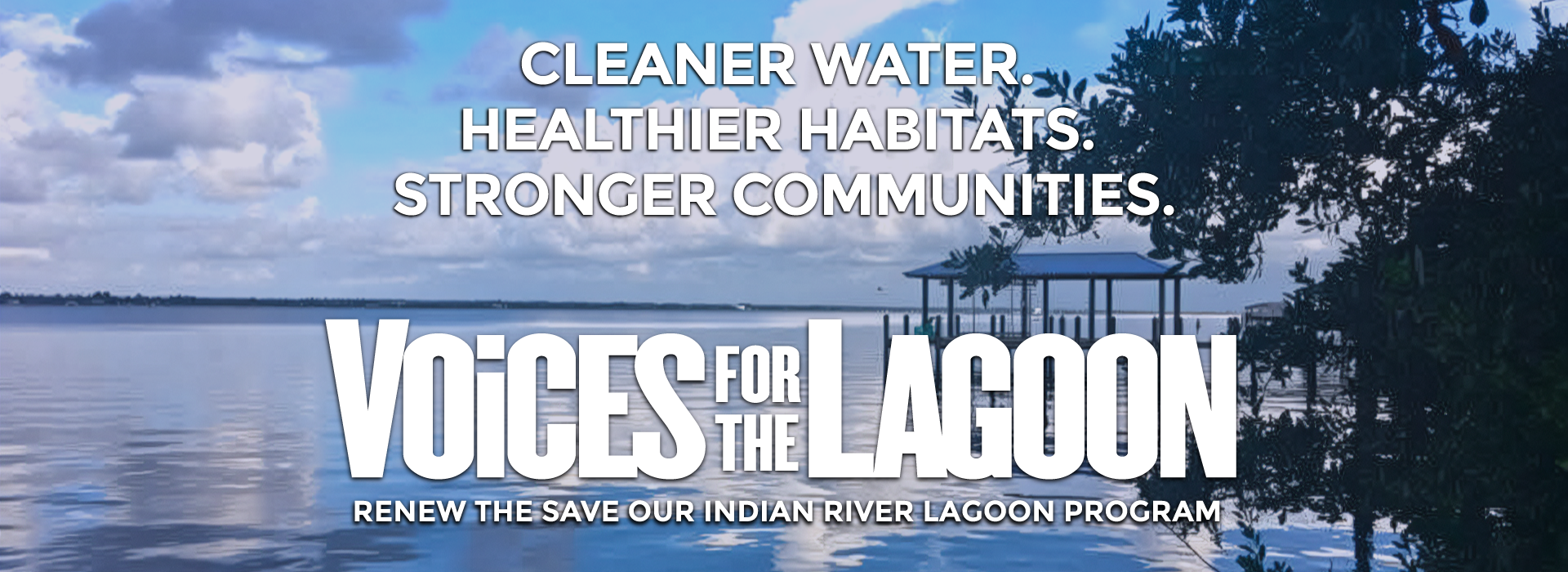 Cleaner water. Healthier habitats. Stronger communities. Voices for the Lagoon. Renew the Save Our Indian River Lagoon program.